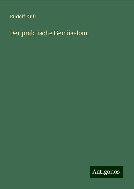 Rudolf Kull: Der praktische Gemüsebau, Buch