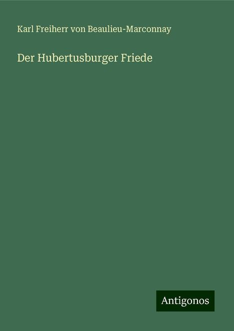 Karl Freiherr von Beaulieu-Marconnay: Der Hubertusburger Friede, Buch