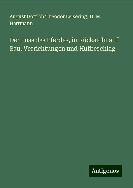 August Gottlob Theodor Leisering: Der Fuss des Pferdes, in Rücksicht auf Bau, Verrichtungen und Hufbeschlag, Buch