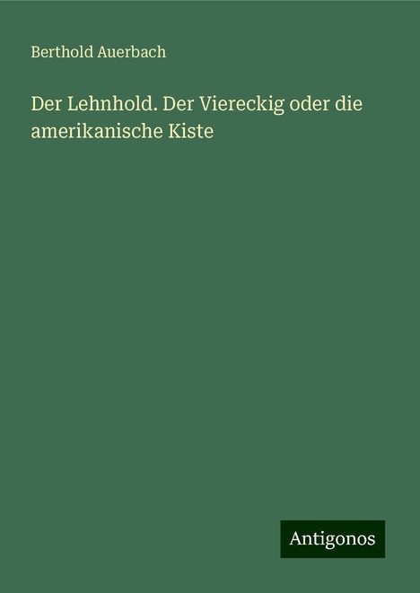 Berthold Auerbach: Der Lehnhold. Der Viereckig oder die amerikanische Kiste, Buch