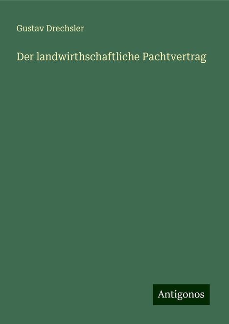 Gustav Drechsler: Der landwirthschaftliche Pachtvertrag, Buch