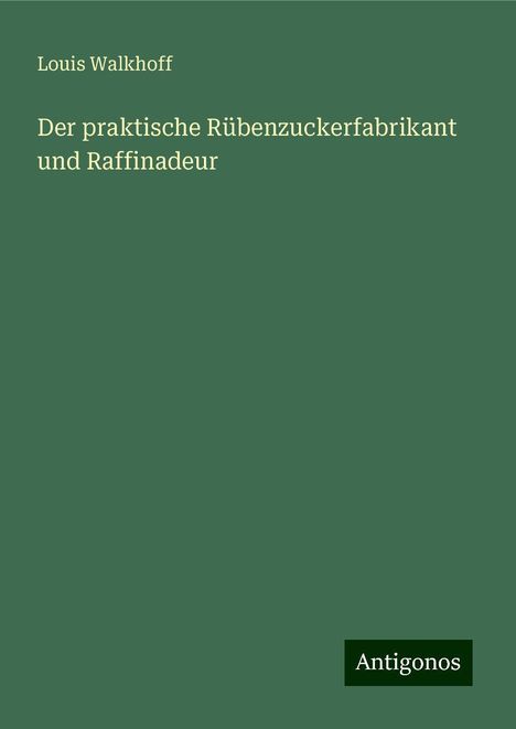 Louis Walkhoff: Der praktische Rübenzuckerfabrikant und Raffinadeur, Buch