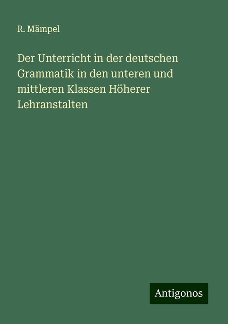 R. Mämpel: Der Unterricht in der deutschen Grammatik in den unteren und mittleren Klassen Höherer Lehranstalten, Buch