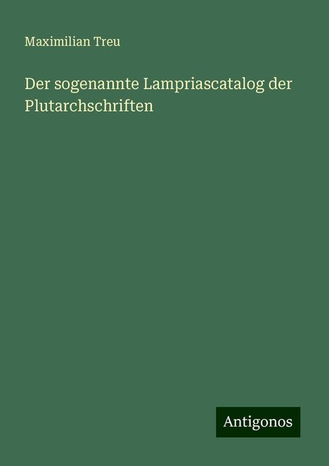 Maximilian Treu: Der sogenannte Lampriascatalog der Plutarchschriften, Buch