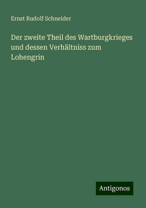 Ernst Rudolf Schneider: Der zweite Theil des Wartburgkrieges und dessen Verhältniss zum Lohengrin, Buch