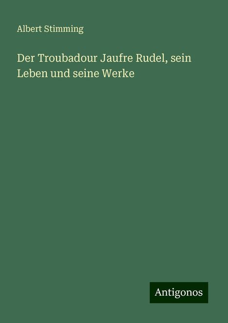 Albert Stimming: Der Troubadour Jaufre Rudel, sein Leben und seine Werke, Buch