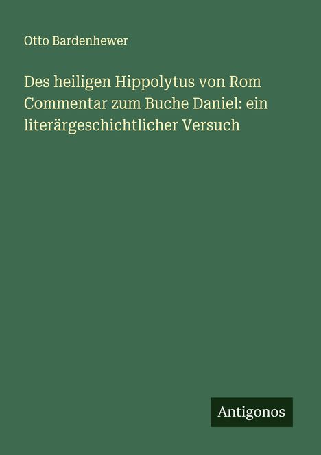 Otto Bardenhewer: Des heiligen Hippolytus von Rom Commentar zum Buche Daniel: ein literärgeschichtlicher Versuch, Buch