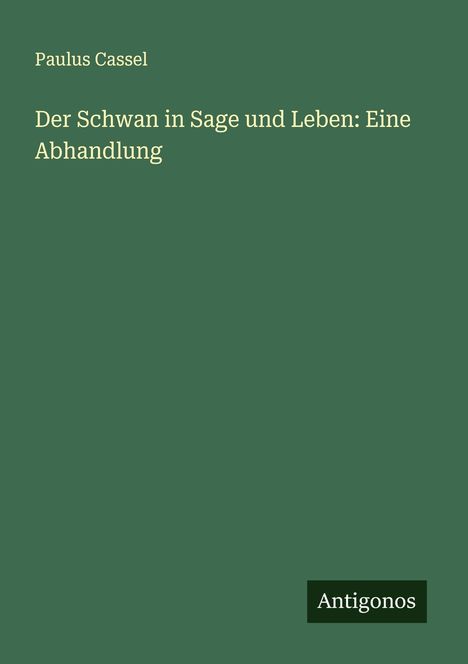 Paulus Cassel: Der Schwan in Sage und Leben: Eine Abhandlung, Buch