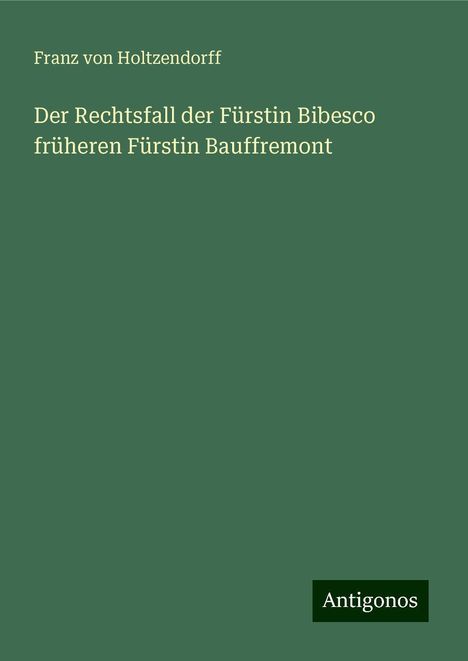 Franz Von Holtzendorff: Der Rechtsfall der Fürstin Bibesco früheren Fürstin Bauffremont, Buch