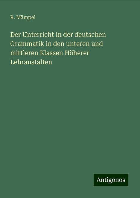 R. Mämpel: Der Unterricht in der deutschen Grammatik in den unteren und mittleren Klassen Höherer Lehranstalten, Buch