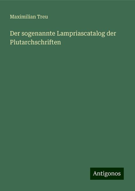 Maximilian Treu: Der sogenannte Lampriascatalog der Plutarchschriften, Buch