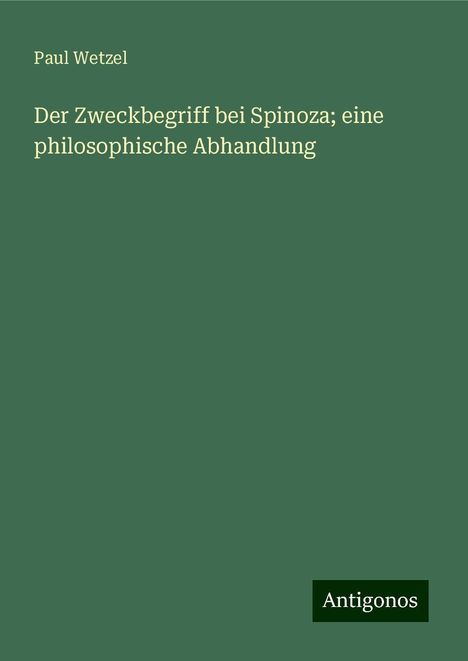 Paul Wetzel: Der Zweckbegriff bei Spinoza; eine philosophische Abhandlung, Buch