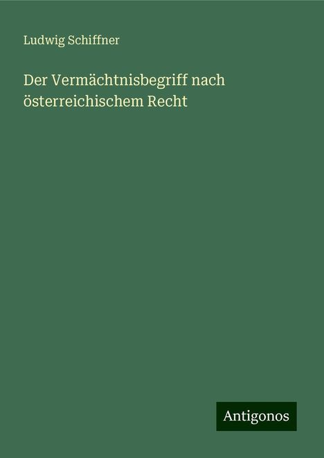 Ludwig Schiffner: Der Vermächtnisbegriff nach österreichischem Recht, Buch