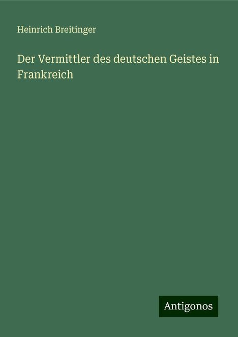 Heinrich Breitinger: Der Vermittler des deutschen Geistes in Frankreich, Buch