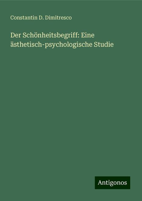 Constantin D. Dimitresco: Der Schönheitsbegriff: Eine ästhetisch-psychologische Studie, Buch