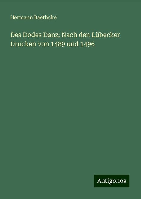 Hermann Baethcke: Des Dodes Danz: Nach den Lübecker Drucken von 1489 und 1496, Buch