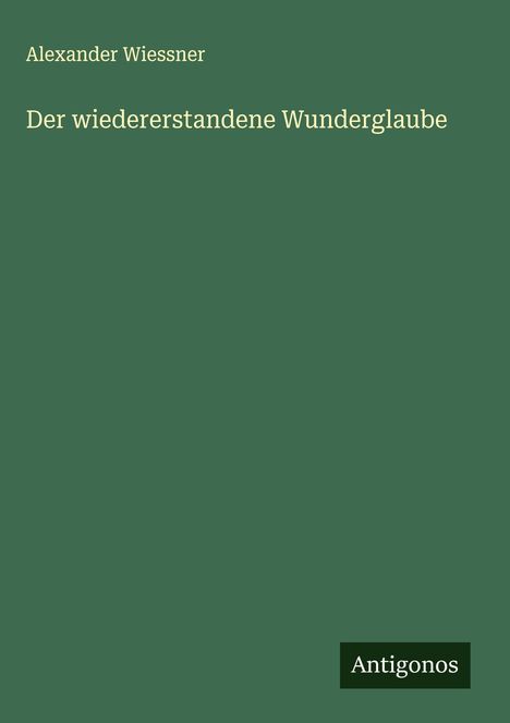 Alexander Wiessner: Der wiedererstandene Wunderglaube, Buch