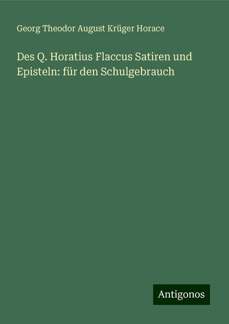 Georg Theodor August Krüger Horace: Des Q. Horatius Flaccus Satiren und Episteln: für den Schulgebrauch, Buch