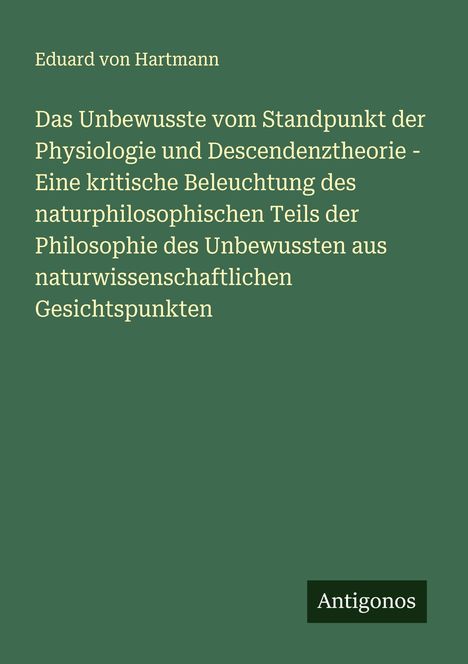 Eduard Von Hartmann: Das Unbewusste vom Standpunkt der Physiologie und Descendenztheorie - Eine kritische Beleuchtung des naturphilosophischen Teils der Philosophie des Unbewussten aus naturwissenschaftlichen Gesichtspunkten, Buch