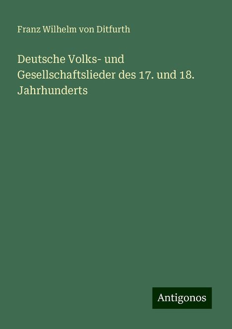 Franz Wilhelm Von Ditfurth: Deutsche Volks- und Gesellschaftslieder des 17. und 18. Jahrhunderts, Buch