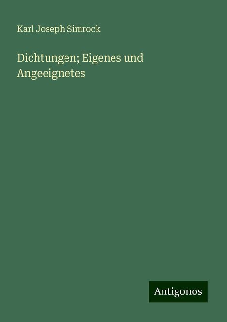 Karl Joseph Simrock: Dichtungen; Eigenes und Angeeignetes, Buch