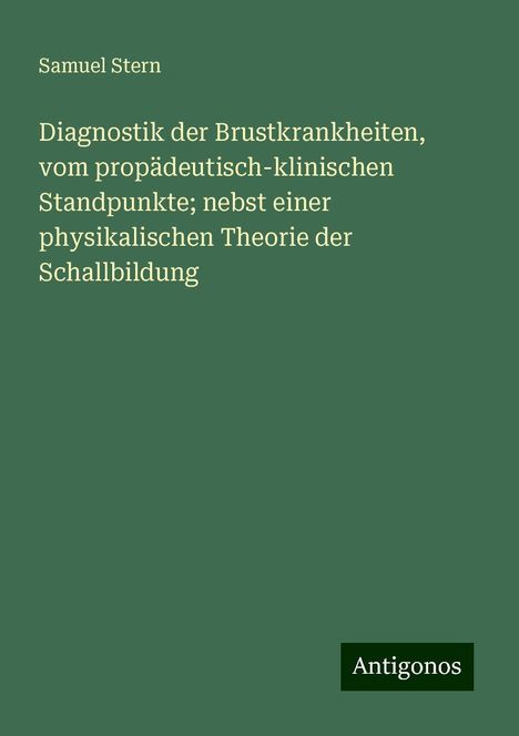 Samuel Stern: Diagnostik der Brustkrankheiten, vom propädeutisch-klinischen Standpunkte; nebst einer physikalischen Theorie der Schallbildung, Buch