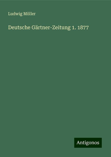 Ludwig Möller: Deutsche Gärtner-Zeitung 1. 1877, Buch