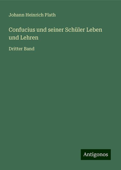 Johann Heinrich Plath: Confucius und seiner Schüler Leben und Lehren, Buch