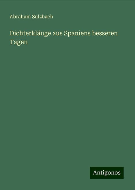 Abraham Sulzbach: Dichterklänge aus Spaniens besseren Tagen, Buch