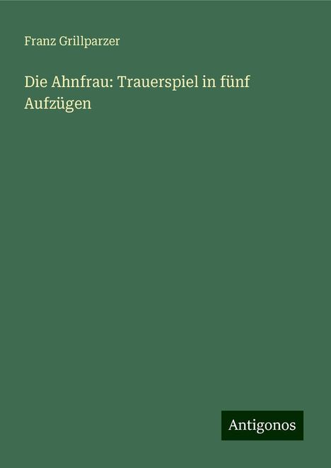 Franz Grillparzer: Die Ahnfrau: Trauerspiel in fünf Aufzügen, Buch