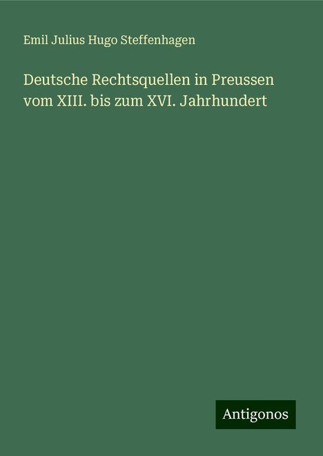 Emil Julius Hugo Steffenhagen: Deutsche Rechtsquellen in Preussen vom XIII. bis zum XVI. Jahrhundert, Buch