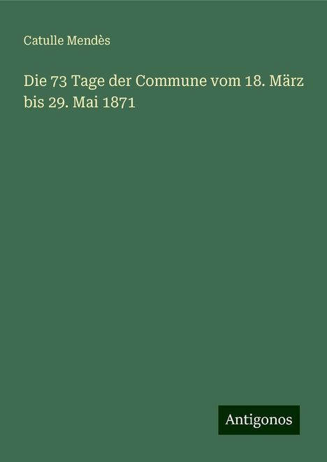 Catulle Mendès: Die 73 Tage der Commune vom 18. März bis 29. Mai 1871, Buch