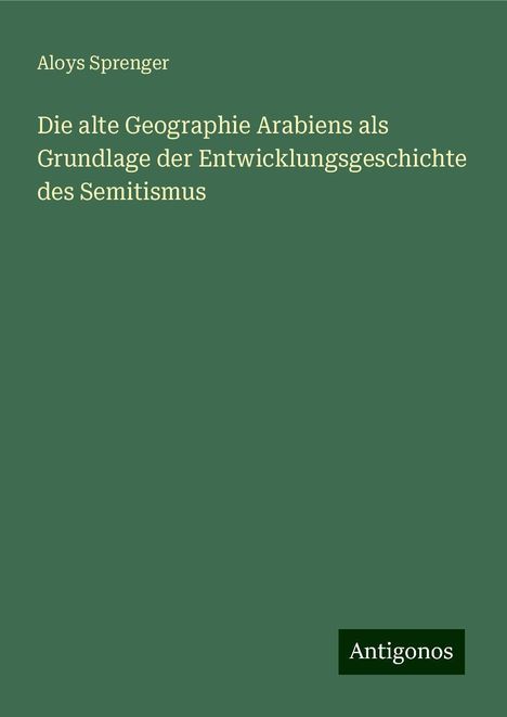 Aloys Sprenger: Die alte Geographie Arabiens als Grundlage der Entwicklungsgeschichte des Semitismus, Buch