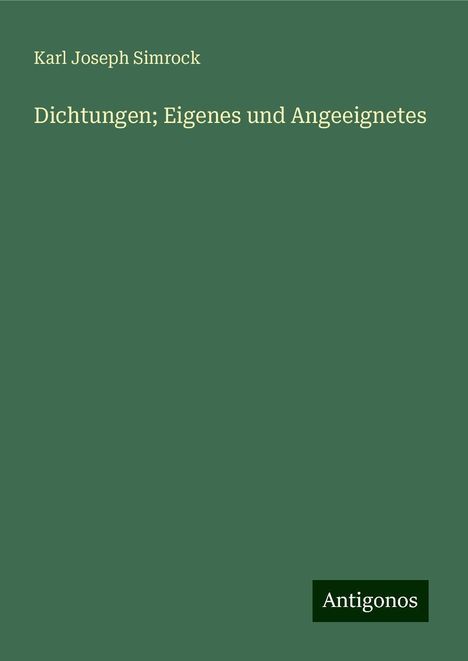 Karl Joseph Simrock: Dichtungen; Eigenes und Angeeignetes, Buch