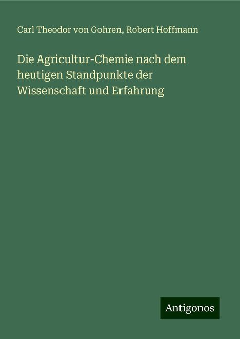 Carl Theodor von Gohren: Die Agricultur-Chemie nach dem heutigen Standpunkte der Wissenschaft und Erfahrung, Buch