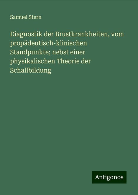 Samuel Stern: Diagnostik der Brustkrankheiten, vom propädeutisch-klinischen Standpunkte; nebst einer physikalischen Theorie der Schallbildung, Buch