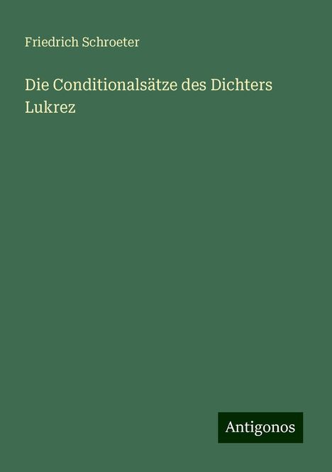 Friedrich Schroeter: Die Conditionalsätze des Dichters Lukrez, Buch