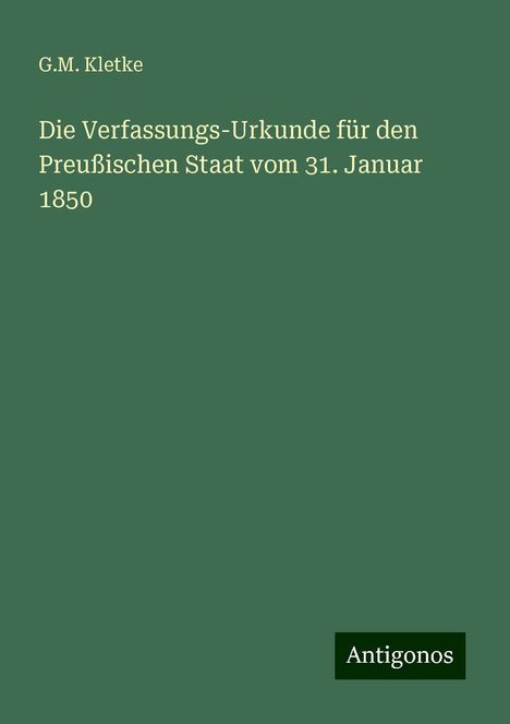 G. M. Kletke: Die Verfassungs-Urkunde für den Preußischen Staat vom 31. Januar 1850, Buch