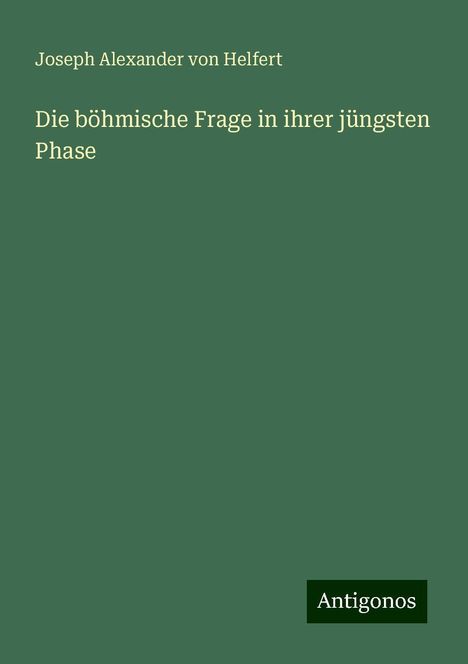 Joseph Alexander Von Helfert: Die böhmische Frage in ihrer jüngsten Phase, Buch