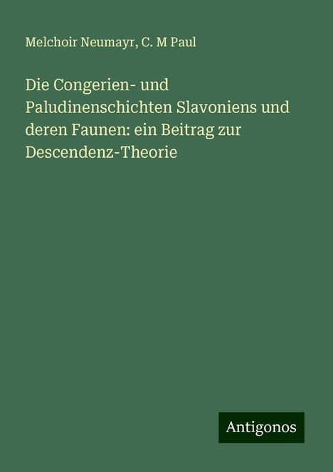 Melchoir Neumayr: Die Congerien- und Paludinenschichten Slavoniens und deren Faunen: ein Beitrag zur Descendenz-Theorie, Buch