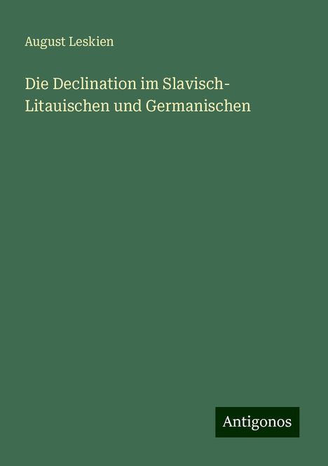 August Leskien: Die Declination im Slavisch- Litauischen und Germanischen, Buch