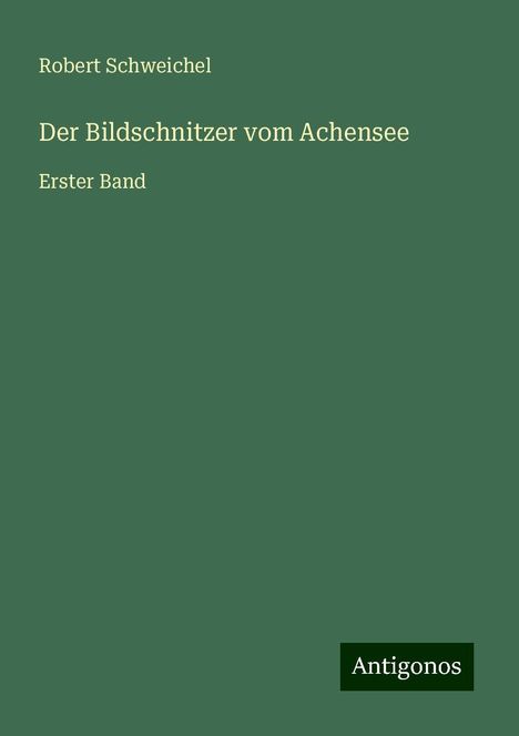 Robert Schweichel: Der Bildschnitzer vom Achensee, Buch