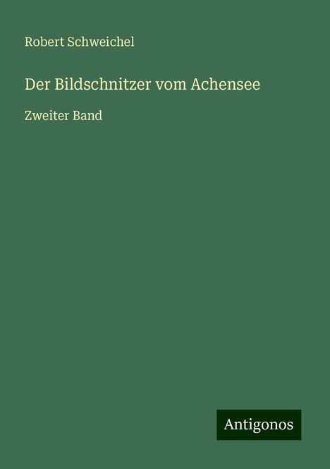 Robert Schweichel: Der Bildschnitzer vom Achensee, Buch