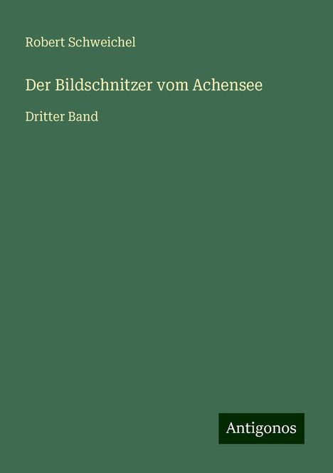 Robert Schweichel: Der Bildschnitzer vom Achensee, Buch