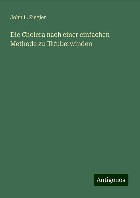 John L. Ziegler: Die Cholera nach einer einfachen Methode zu ¿¿¿uberwinden, Buch