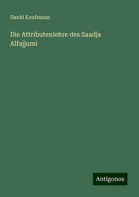 David Kaufmann: Die Attributenlehre des Saadja Alfajjumi, Buch