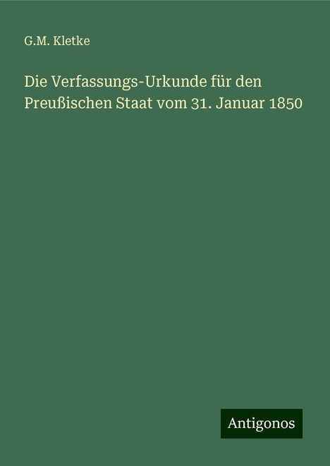 G. M. Kletke: Die Verfassungs-Urkunde für den Preußischen Staat vom 31. Januar 1850, Buch