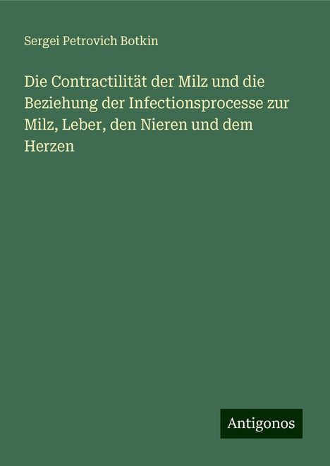 Sergei Petrovich Botkin: Die Contractilität der Milz und die Beziehung der Infectionsprocesse zur Milz, Leber, den Nieren und dem Herzen, Buch