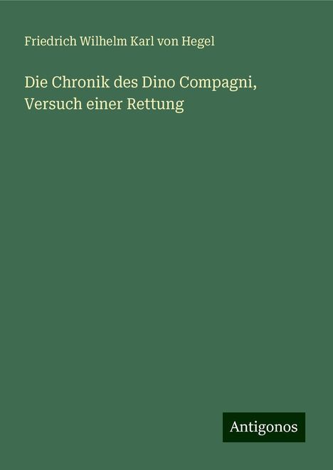 Friedrich Wilhelm Karl von Hegel: Die Chronik des Dino Compagni, Versuch einer Rettung, Buch