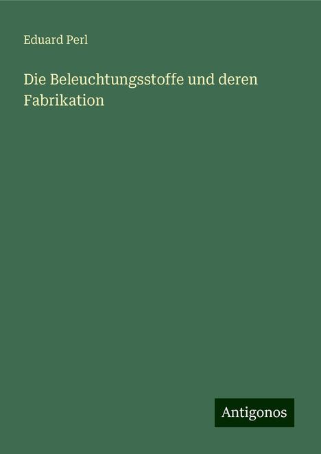 Eduard Perl: Die Beleuchtungsstoffe und deren Fabrikation, Buch